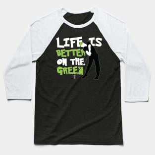 Life is Better on the Green Golf Baseball T-Shirt